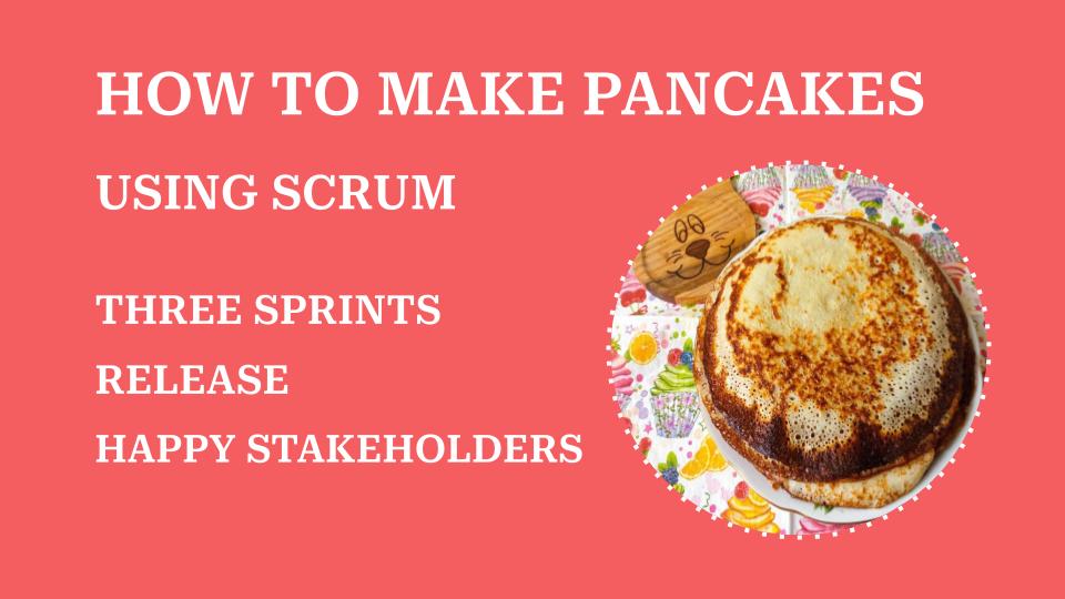 Making Pancakes Using Scrum